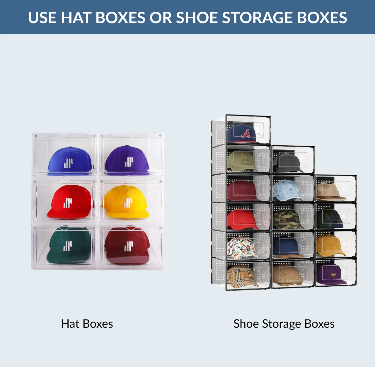 Use Hat Boxes or Shoe Storage Boxes to stire your baseball caps
